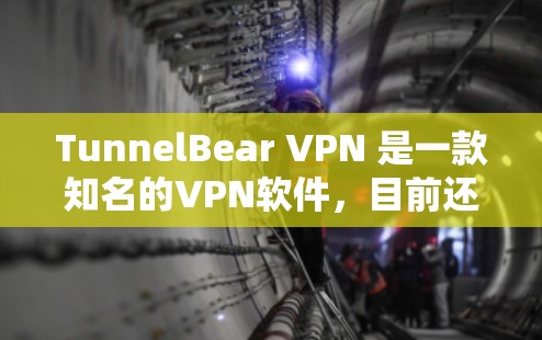 TunnelBear VPN 是一款知名的VPN软件，目前还没有专门的Mac版。不过，如果你需要在Mac上使用VPN功能，可以尝试以下几种方法