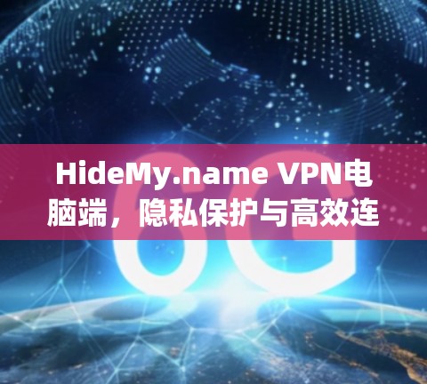 HideMy.name VPN电脑端,隐私保护与高效连接的完美结合