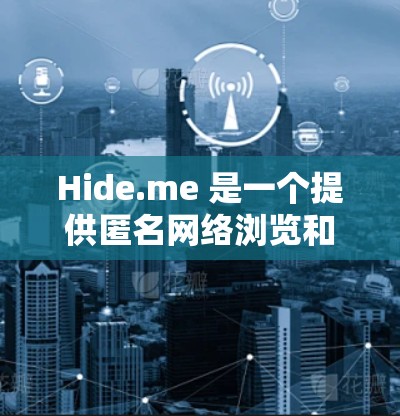 Hide.me 是一个提供匿名网络浏览和隐私保护服务的工具,其替代软件通常包括匿名网络工具和VPN服务。以下是几种热门梯子(VPN服务)的推荐