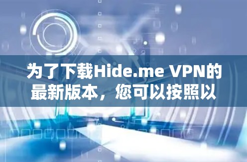 为了下载Hide.me VPN的最新版本,您可以按照以下步骤操作