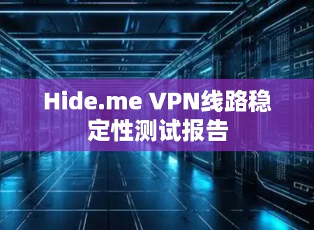 Hide.me VPN线路稳定性测试报告