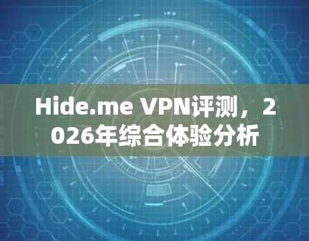 Hide.me VPN评测,2026年综合体验分析