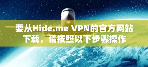 要从Hide.me VPN的官方网站下载,请按照以下步骤操作