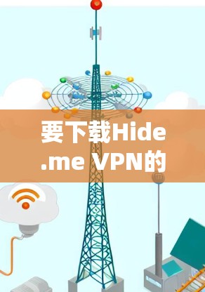 要下载Hide.me VPN的安装包,请按照以下步骤操作