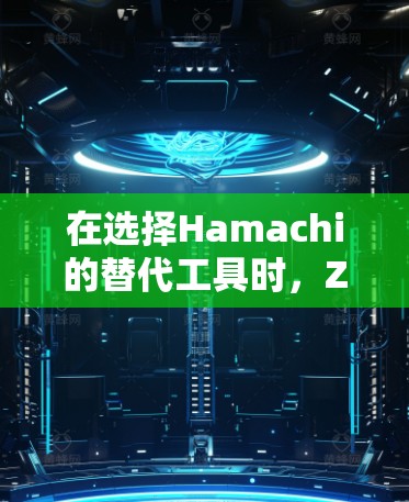 在选择Hamachi的替代工具时,ZeroTier和Tailscale各有优势,以下是根据需求的详细分析和建议