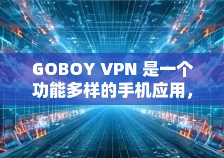 GOBOY VPN 是一个功能多样的手机应用,适合需要隐私保护和安全访问网络的用户。以下是对 GOBOY VPN 的详细分析和建议