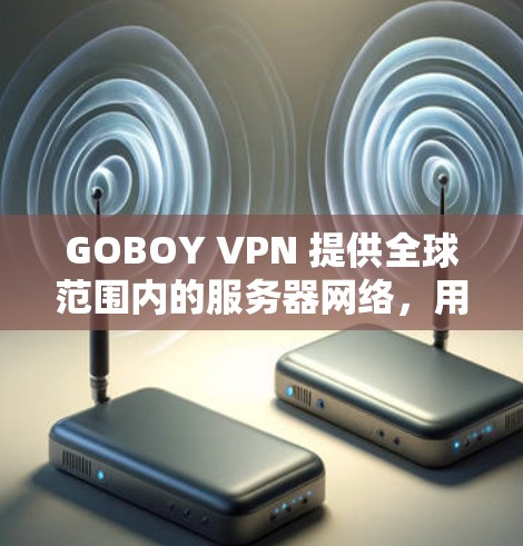 GOBOY VPN 提供全球范围内的服务器网络,用户可以通过其官网或客户端获取节点列表和相关信息。以下是一些可能有用的信息和建议
