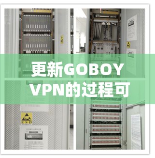 更新GOBOY VPN的过程可以分为以下步骤进行,以确保顺利完成并保持最佳性能和安全性