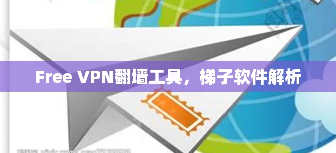 Free VPN翻墙工具,梯子软件解析
