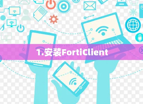 1.安装FortiClient