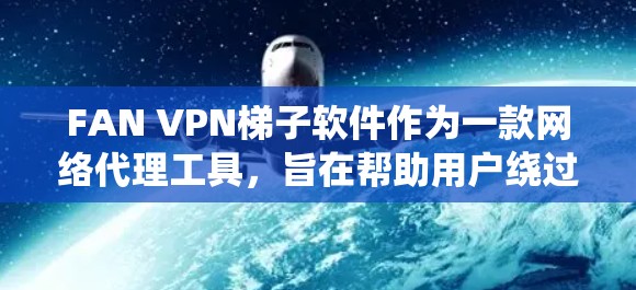 FAN VPN梯子软件作为一款网络代理工具,旨在帮助用户绕过网络限制,访问被屏蔽的网站或服务。以下是对其的详细评价