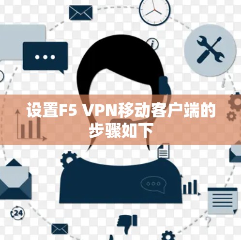 设置F5 VPN移动客户端的步骤如下