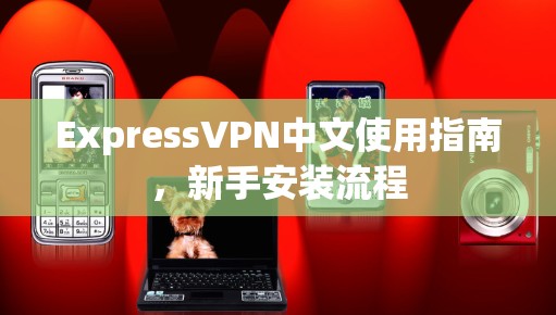ExpressVPN中文使用指南,新手安装流程