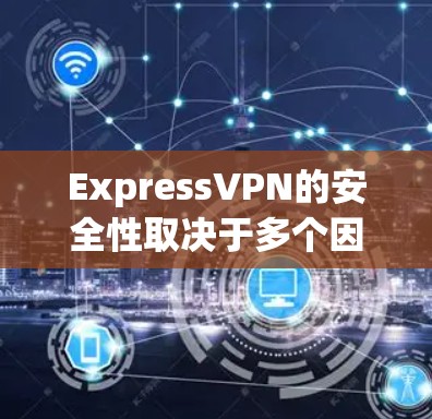 ExpressVPN的安全性取决于多个因素,包括其技术实现、隐私政策、数据泄露历史以及用户体验。以下是一些关键点来帮助你评估ExpressVPN的安全性 ExpressVPN的安全性取决于多个因素,包括其技术实现、隐私政策、数据泄露历史以及用户体验。以下是一些关键点来帮助你评估ExpressVPN的安全性