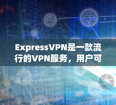 ExpressVPN是一款流行的VPN服务,用户可以通过以下步骤在不同的平台上安装ExpressVPN应用程序