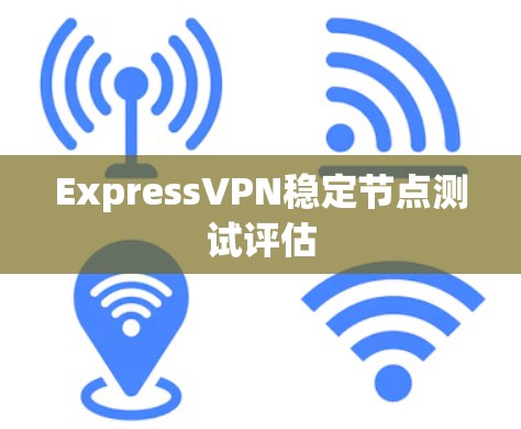 ExpressVPN稳定节点测试评估