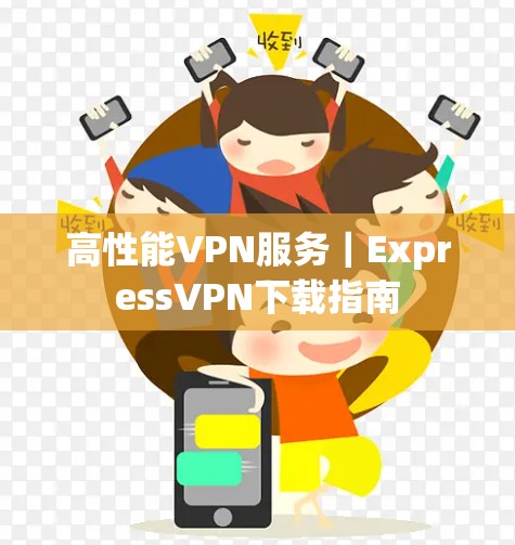 高性能VPN服务｜ExpressVPN下载指南