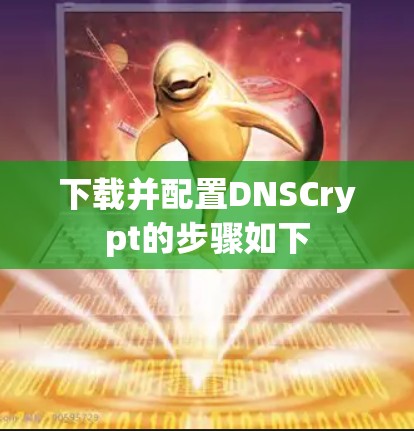 下载并配置DNSCrypt的步骤如下
