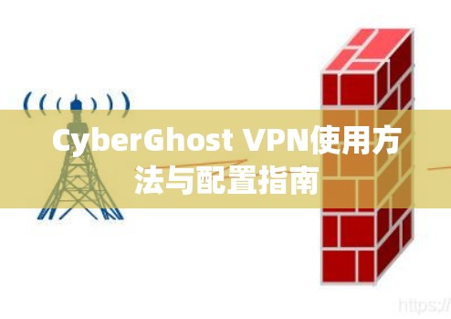 CyberGhost VPN使用方法与配置指南