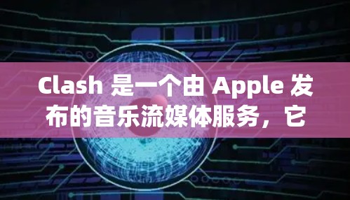 Clash 是一个由 Apple 发布的音乐流媒体服务,它提供个性化的音乐推荐,并允许用户发现新的音乐和艺术家。关于 Clash 的免费订阅选项,以下是一些信息
