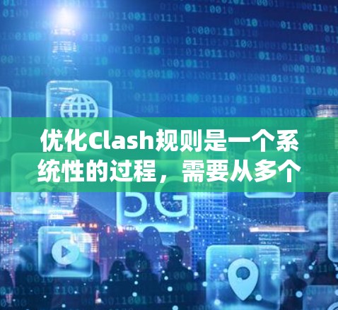 优化Clash规则是一个系统性的过程,需要从多个方面入手,以确保游戏的公平性、趣味性和平衡性。以下是一个有条理的优化步骤指南