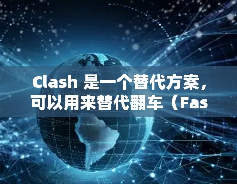 Clash 是一个替代方案,可以用来替代翻车(FastFish)以下是配置 Clash 订阅的详细步骤