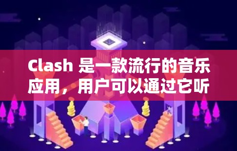 Clash 是一款流行的音乐应用,用户可以通过它听歌、下载歌曲、同步歌单等操作。如果你想要使用 Clash 的安卓客户端,可以通过以下方法来获取和安装